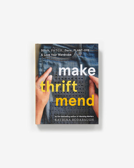 Make Thrift Mend: Stitch, Patch, Darn, Plant-Dye & Love