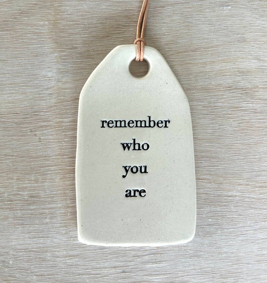 Remember Who You Are Ceramic Quote Tag